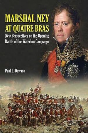 Bild des Verkufers fr Marshal Ney at Quatre Bras : New Perspectives on the Opening Battle of the Waterloo Campaign zum Verkauf von AHA-BUCH GmbH