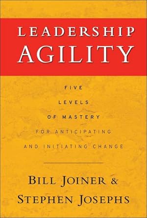 Bild des Verkufers fr Leadership Agility : Five Levels of Mastery for Anticipating and Initiating Change zum Verkauf von AHA-BUCH GmbH