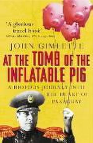 Seller image for At the Tomb of the Inflatable Pig : Travels through Paraguay for sale by AHA-BUCH GmbH