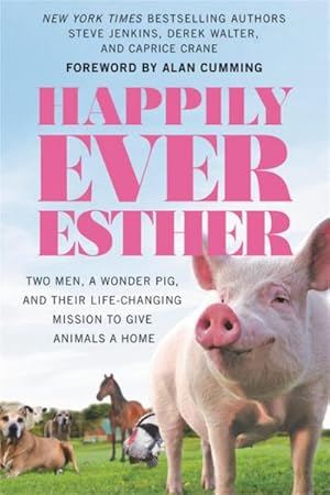 Bild des Verkufers fr Happily Ever Esther : Two Men, a Wonder Pig, and Their Life-Changing Mission to Give Animals a Home zum Verkauf von AHA-BUCH GmbH