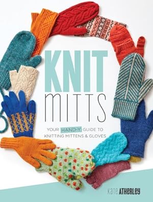 Bild des Verkufers fr Knit Mitts : The Ultimate Guide to Knitting Mittens & Gloves for the Whole Family zum Verkauf von AHA-BUCH GmbH