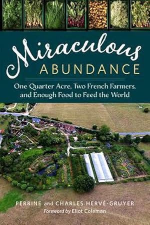 Bild des Verkufers fr Miraculous Abundance : One Quarter Acre, Two French Farmers, and Enough Food to Feed the World zum Verkauf von AHA-BUCH GmbH