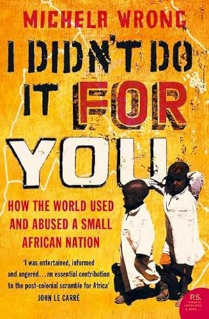 Bild des Verkufers fr I Didn't Do It For You : How the World Used and Abused a Small African Nation zum Verkauf von AHA-BUCH GmbH