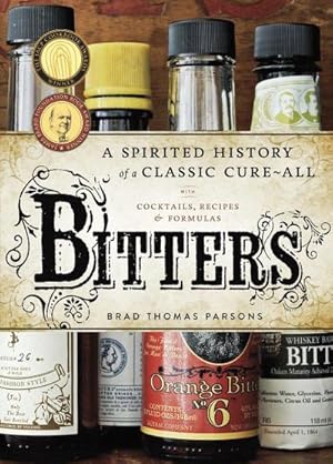 Bild des Verkufers fr Bitters : A Spirited History of a Classic Cure-All, with Cocktails, Recipes, and Formulas zum Verkauf von AHA-BUCH GmbH