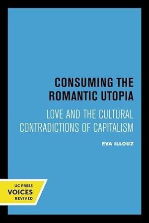 Bild des Verkufers fr Consuming the Romantic Utopia : Love and the Cultural Contradictions of Capitalism zum Verkauf von AHA-BUCH GmbH