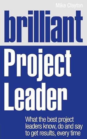 Imagen del vendedor de Brilliant Project Leader : What the best project leaders know, do and say to get results, every time a la venta por AHA-BUCH GmbH