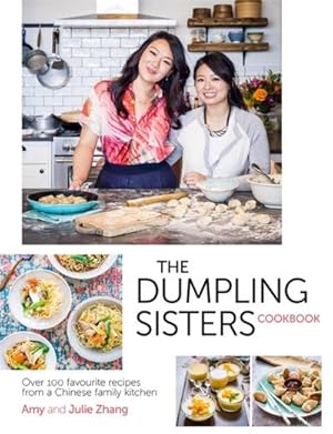 Immagine del venditore per The Dumpling Sisters Cookbook : Over 100 Favourite Recipes From A Chinese Family Kitchen venduto da AHA-BUCH GmbH