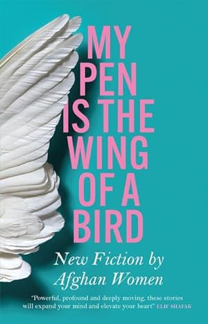Bild des Verkufers fr My Pen Is the Wing of a Bird : New Fiction by Afghan Women zum Verkauf von AHA-BUCH GmbH