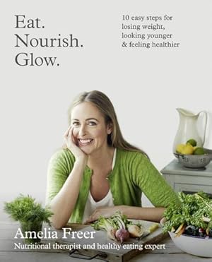 Bild des Verkufers fr Eat. Nourish. Glow. : 10 Easy Steps for Losing Weight, Looking Younger & Feeling Healthier zum Verkauf von AHA-BUCH GmbH