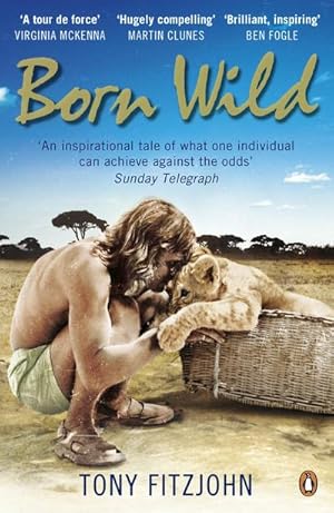 Seller image for Born Wild : The Extraordinary Story of One Man's Passion for Lions and for Africa for sale by AHA-BUCH GmbH