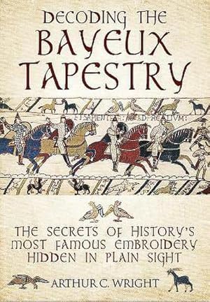 Bild des Verkufers fr Decoding the Bayeux Tapestry : The Secrets of History's Most Famous Embriodery Hiden in Plain Sight zum Verkauf von AHA-BUCH GmbH