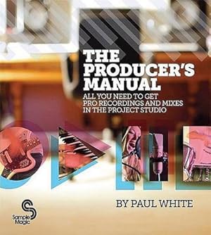 Bild des Verkufers fr The Producer's Manual : All You Need to Get Pro Recordings and Mixes in the Project Studio zum Verkauf von AHA-BUCH GmbH