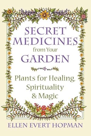 Bild des Verkufers fr Secret Medicines from Your Garden : Plants for Healing, Spirituality, and Magic zum Verkauf von AHA-BUCH GmbH