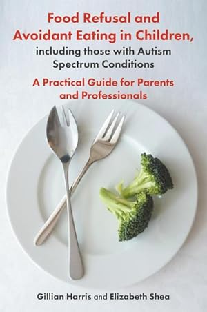 Bild des Verkufers fr Food Refusal and Avoidant Eating in Children, including those with Autism Spectrum Conditions : A Practical Guide for Parents and Professionals zum Verkauf von AHA-BUCH GmbH