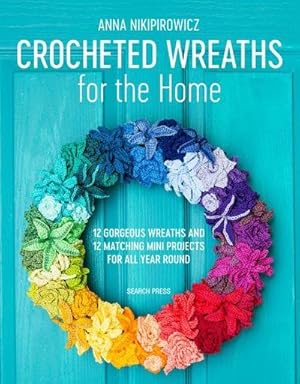 Bild des Verkufers fr Crocheted Wreaths for the Home : 12 Gorgeous Wreaths and 12 Matching Mini Projects for All Year Round zum Verkauf von AHA-BUCH GmbH