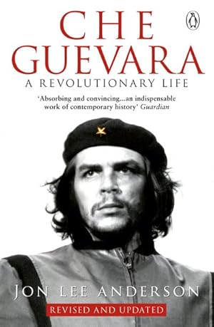 Imagen del vendedor de Che Guevara : the definitive portrait of one of the twentieth century's most fascinating historical figures, by critically-acclaimed New York Times journalist Jon Lee Anderson a la venta por AHA-BUCH GmbH