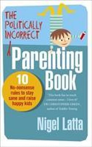 Imagen del vendedor de The Politically Incorrect Parenting Book : 10 No-Nonsense Rules to Stay Sane and Raise Happy Kids a la venta por AHA-BUCH GmbH