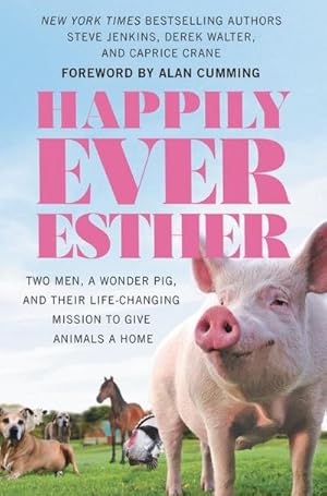 Bild des Verkufers fr Happily Ever Esther : Two Men, a Wonder Pig, and Their Life-Changing Mission to Give Animals a Home zum Verkauf von AHA-BUCH GmbH