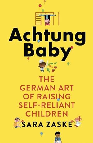Bild des Verkufers fr Achtung Baby : The German Art of Raising Self-Reliant Children zum Verkauf von AHA-BUCH GmbH