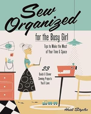 Bild des Verkufers fr Sew Organized for the Busy Girl : Tips to Make the Most of Your Time and Space zum Verkauf von AHA-BUCH GmbH