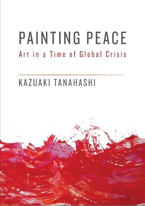 Bild des Verkufers fr Painting Peace : Art in a Time of Global Crisis zum Verkauf von AHA-BUCH GmbH