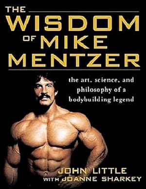 Imagen del vendedor de The Wisdom of Mike Mentzer : The Art, Science and Philosophy of a Bodybuilding Legend a la venta por AHA-BUCH GmbH