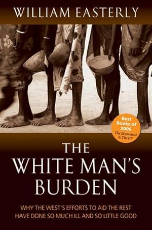 Bild des Verkufers fr The White Man's Burden : Why the West's Efforts to Aid the Rest Have Done So Much Ill And So Little Good zum Verkauf von AHA-BUCH GmbH