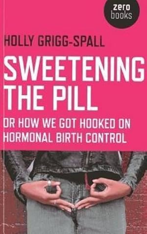 Bild des Verkufers fr Sweetening the Pill - or How We Got Hooked on Hormonal Birth Control zum Verkauf von AHA-BUCH GmbH