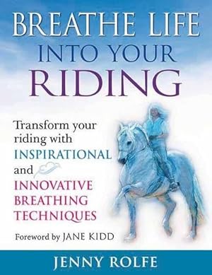 Immagine del venditore per Breathe Life into Your Riding : Transform Your Riding with Inspirational and Innovative Breathing Techniques venduto da AHA-BUCH GmbH