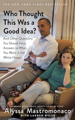 Immagine del venditore per Who Thought This Was a Good Idea? : And Other Questions You Should Have Answers to When You Work in the White House venduto da AHA-BUCH GmbH