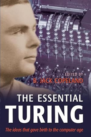 Seller image for The Essential Turing : Seminal Writings in Computing, Logic, Philosophy, Artificial Intelligence, and Artificial Life Plus the Secrets of Eni for sale by AHA-BUCH GmbH