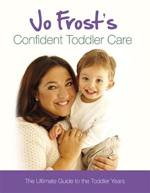 Bild des Verkufers fr Jo Frost's Confident Toddler Care : The Ultimate Guide to The Toddler Years zum Verkauf von AHA-BUCH GmbH