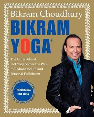 Seller image for Bikram Yoga : The Guru Behind Hot Yoga Shows the Way to Radiant Health and Personal Fulfillment for sale by AHA-BUCH GmbH