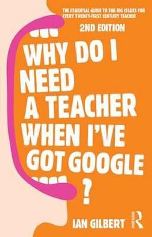 Bild des Verkufers fr Why Do I Need a Teacher When I've got Google? : The essential guide to the big issues for every teacher zum Verkauf von AHA-BUCH GmbH