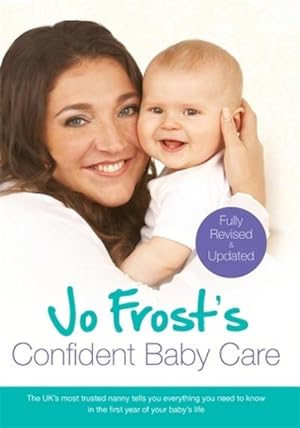 Bild des Verkufers fr Jo Frost's Confident Baby Care : Everything You Need To Know For The First Year From UK's Most Trusted Nanny zum Verkauf von AHA-BUCH GmbH
