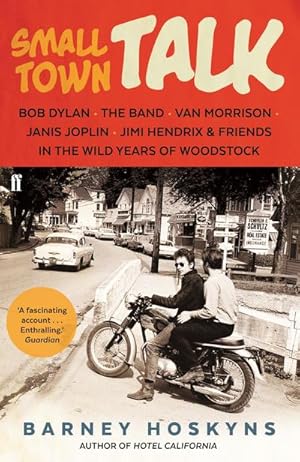 Seller image for Small Town Talk : Bob Dylan, The Band, Van Morrison, Janis Joplin, Jimi Hendrix & Friends in the Wild Years of Woodstock for sale by AHA-BUCH GmbH