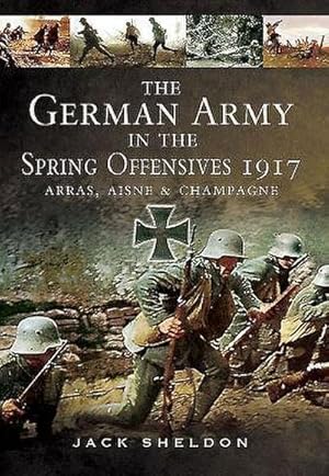 Bild des Verkufers fr German Army in the Spring Offensives 1917: Arras, Aisne and Champagne zum Verkauf von AHA-BUCH GmbH