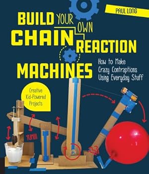 Immagine del venditore per Build Your Own Chain Reaction Machines : How to Make Crazy Contraptions Using Everyday Stuff--Creative Kid-Powered Projects! venduto da AHA-BUCH GmbH