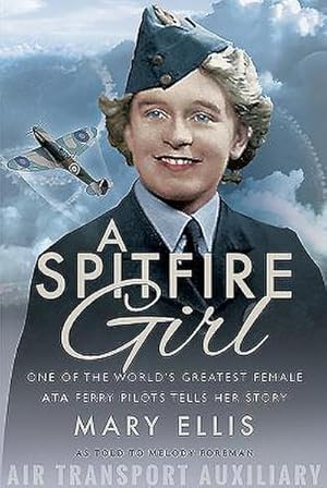 Bild des Verkufers fr A Spitfire Girl : One of the World's Greatest Female ATA Ferry Pilots Tells Her Story zum Verkauf von AHA-BUCH GmbH