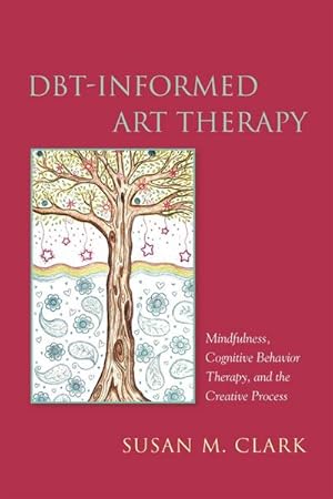 Bild des Verkufers fr DBT-Informed Art Therapy : Mindfulness, Cognitive Behavior Therapy, and the Creative Process zum Verkauf von AHA-BUCH GmbH