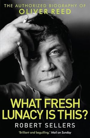 Bild des Verkufers fr What Fresh Lunacy is This? : The Authorized Biography of Oliver Reed zum Verkauf von AHA-BUCH GmbH