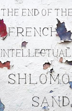 Bild des Verkufers fr The End of the French Intellectual : From Zola to Houellebecq zum Verkauf von AHA-BUCH GmbH