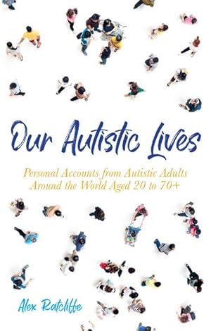 Bild des Verkufers fr Our Autistic Lives : Personal Accounts from Autistic Adults Around the World Aged 20 to 70+ zum Verkauf von AHA-BUCH GmbH
