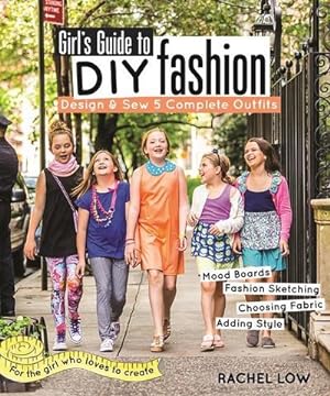 Bild des Verkufers fr Girl's Guide to DIY Fashion : Design & Sew 5 Complete Outfits - Mood Boards - Fashion Sketiching - Choosing Fabric - Adding Style zum Verkauf von AHA-BUCH GmbH