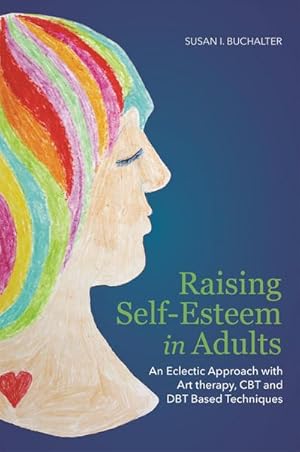 Bild des Verkufers fr Raising Self-Esteem in Adults : An Eclectic Approach with Art Therapy, CBT and DBT Based Techniques zum Verkauf von AHA-BUCH GmbH