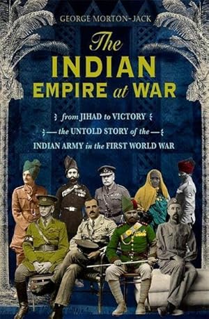 Seller image for The Indian Empire At War : From Jihad to Victory, The Untold Story of the Indian Army in the First World War for sale by AHA-BUCH GmbH