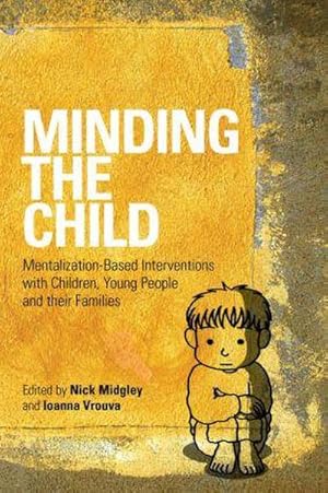 Seller image for Minding the Child : Mentalization-Based Interventions with Children, Young People and their Families for sale by AHA-BUCH GmbH