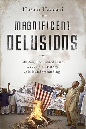 Bild des Verkufers fr Magnificent Delusions : Pakistan, the United States, and an Epic History of Misunderstanding zum Verkauf von AHA-BUCH GmbH