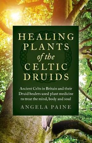 Bild des Verkufers fr Healing Plants of the Celtic Druids : Ancient Celts in Britain and their Druid healers used plant medicine to treat the mind, body and soul zum Verkauf von AHA-BUCH GmbH