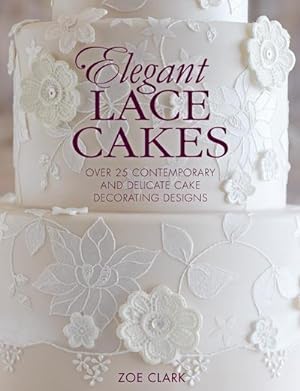 Bild des Verkufers fr Elegant Lace Cakes : Over 25 Contemporary and Delicate Cake Decorating Designs zum Verkauf von AHA-BUCH GmbH